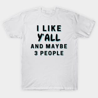 I Like Y’all And Maybe 3 People T-Shirt